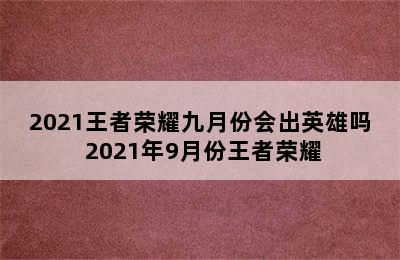 2021王者荣耀九月份会出英雄吗 2021年9月份王者荣耀